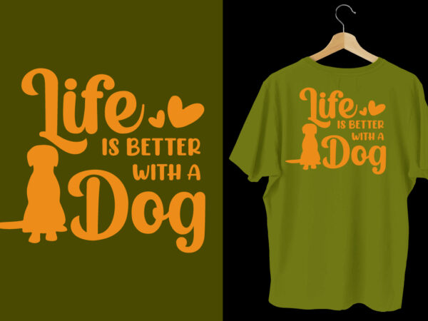 Life is better with a dog t shirt design, dog t shirt design, dog t shirt, dog t shirt design, dog quotes, dog bundle, dog typography design, dog bundle, dog