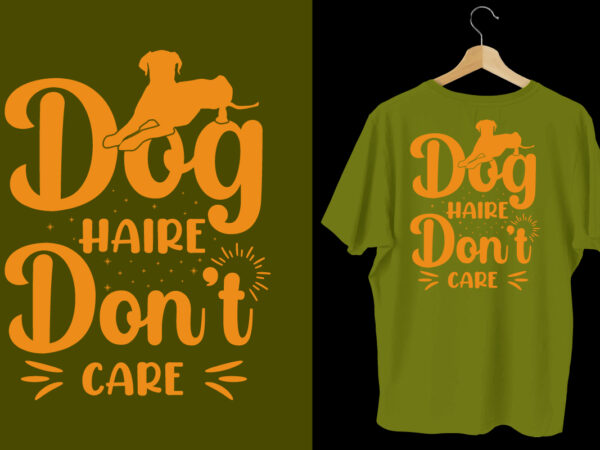 Dog hair don’t care t shirt, dog t shirt design, dog t shirt, dog t shirt design, dog quotes, dog bundle, dog typography design, dog bundle, dog t shirt, dog