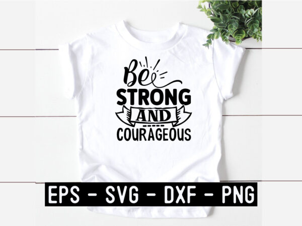 Be strong and courageous svg t shirt template