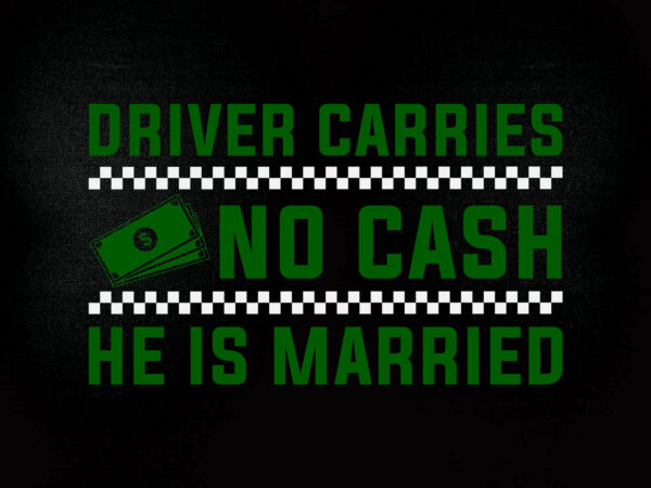 Driver carries no cash he is married svg editable vector t-shirt design