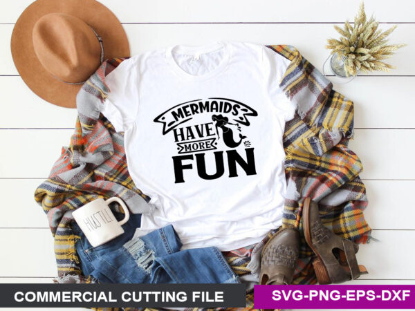 Mermaids have more fun svg t shirt designs for sale