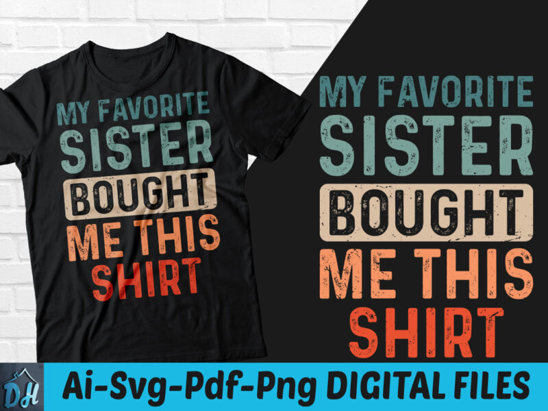 My favorite sister bought me this shirt t-shirt design, My favorite sister bought me this shirt SVG, Gift for brather shirt, My favorite sister shirt, My sister gift tshirt, Funny