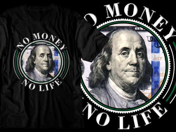 No money no life sublimation t shirt design, money t shirt design,dollar t shirt design,money design, hustle t shirt design,