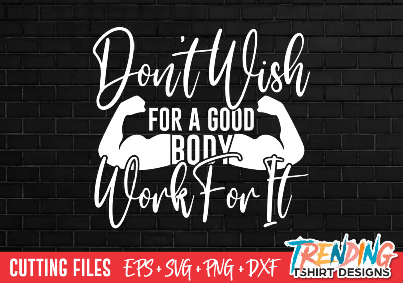 Don’t Wish For A Good Body Work For It T-Shirt Design