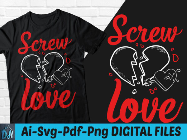 Screw love t-shirt design, screw love svg, valentine shirt, valentine tshirt, funny valentine tshirt, valentine sweatshirts & hoodies