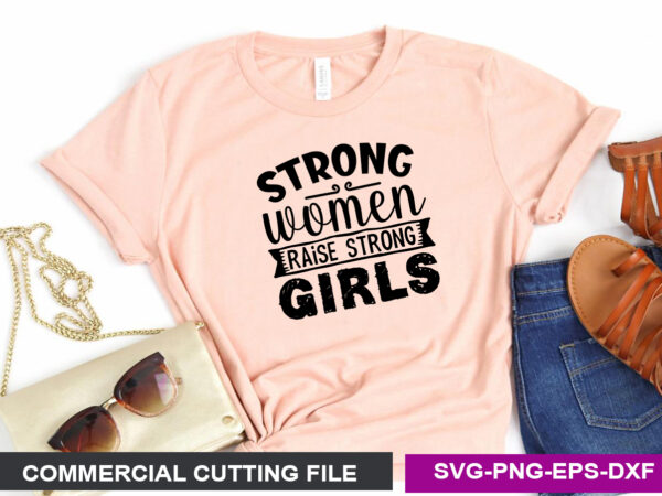 Strong women raise strong girls svg t shirt template vector