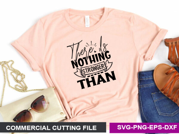 There is nothing stronger than svg t shirt designs for sale