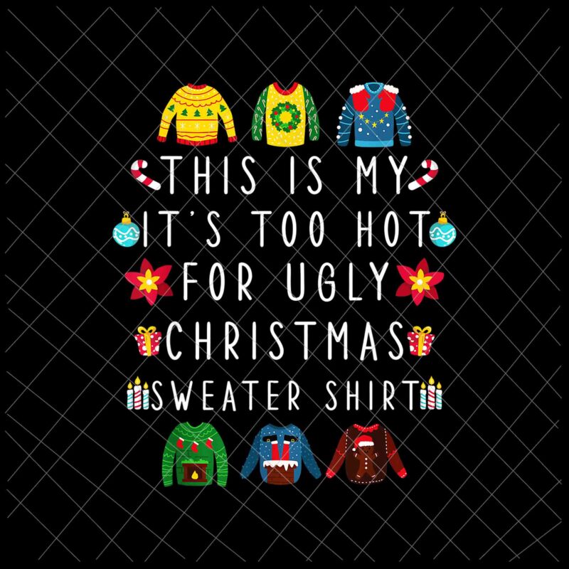 This Is My It’s Too Hot For Ugly Christmas Sweaters Shirt Png, Ugly Christmas Sweaters Png, Christmas Png