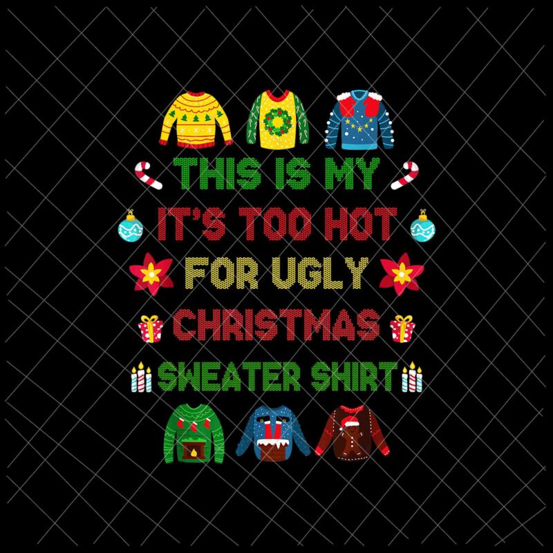 This Is My It’s Too Hot For Ugly Christmas Sweaters Shirt Png, Ugly Christmas Sweaters Png, Christmas Png