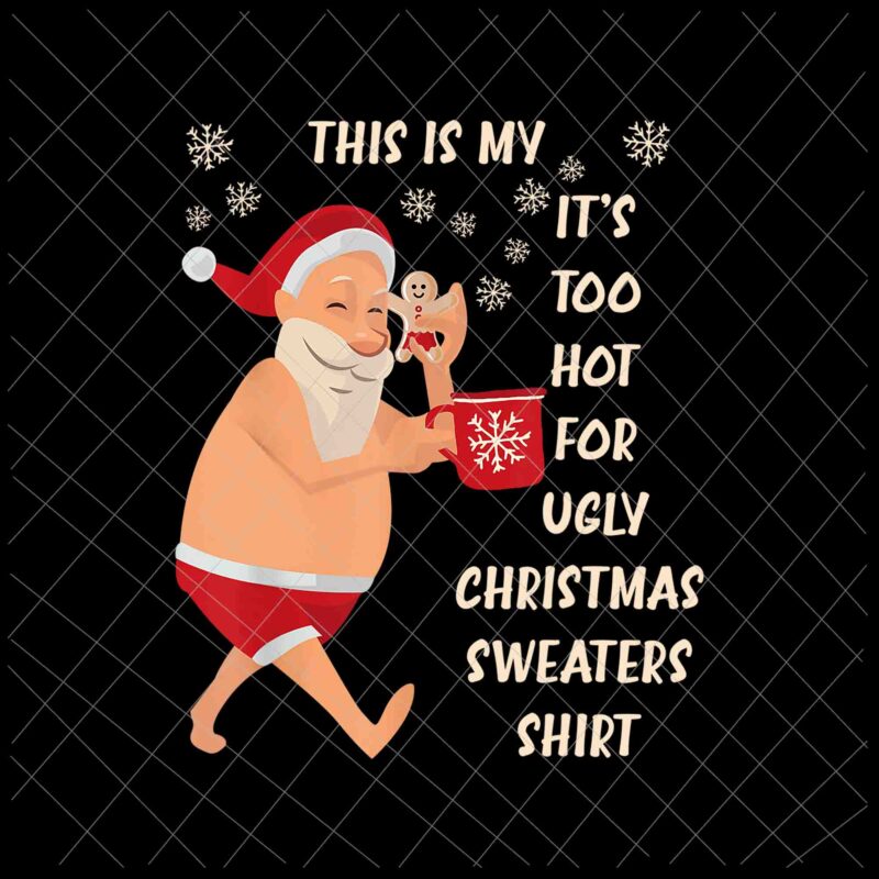 This Is My It’s Too Hot For Ugly Christmas Sweaters Shirt Png, Ugly Christmas Sweaters Png, Christmas Png