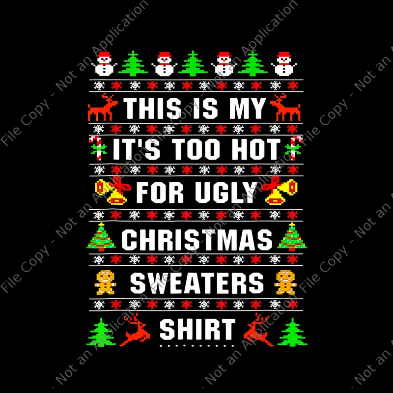 This Is My It’s Too Hot For Ugly Christmas Sweaters Shirt Png, Ugly 