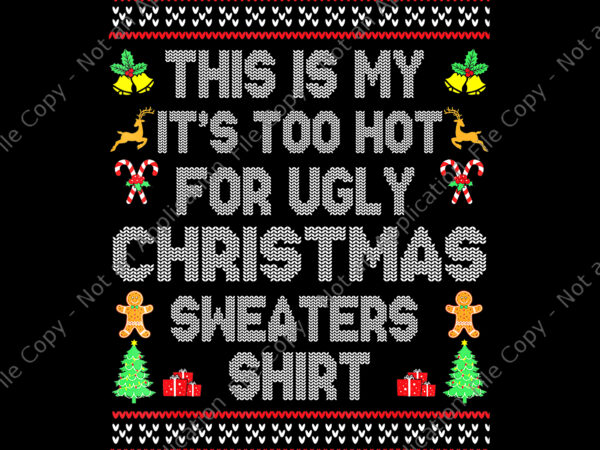 This is my it’s too hot for ugly christmas sweaters shirt png, ugly christmas sweaters png, christmas png, snow christmas t shirt designs for sale