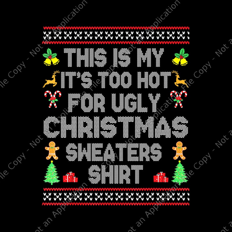 This Is My It's Too Hot For Ugly Christmas Sweaters Shirt Png, Ugly ...