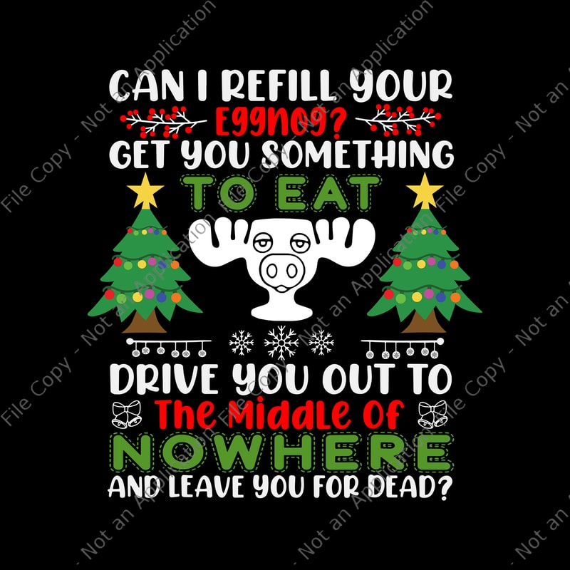 Can I Refill Your Eggnog Svg, Get You Something To Eat Drive You Out To ...