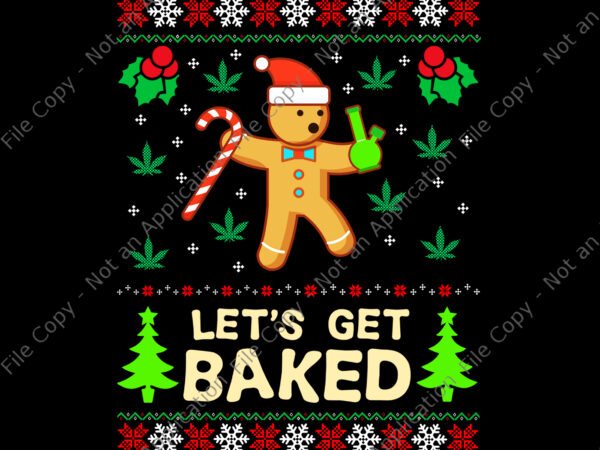 Lets get baked cookie png, lets get baked cookie weed xmas ugly christmas png, cookie christmas png, christmas png t shirt vector graphic