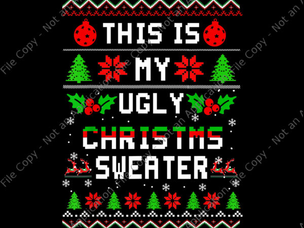 This is my ugly christmas sweater, christmas xmas holiday png, tree christmas png, christmas png t shirt designs for sale