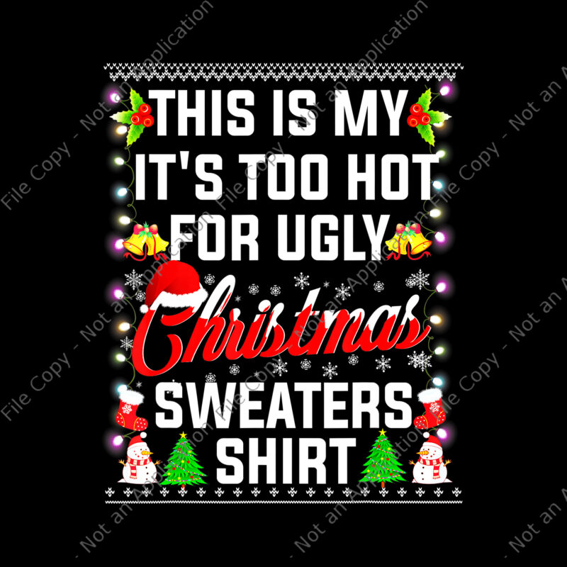 This Is My It’s Too Hot For Ugly Christmas Sweaters Shirt Png, Ugly Christmas Sweaters Png, Christmas Png, Snow Christmas