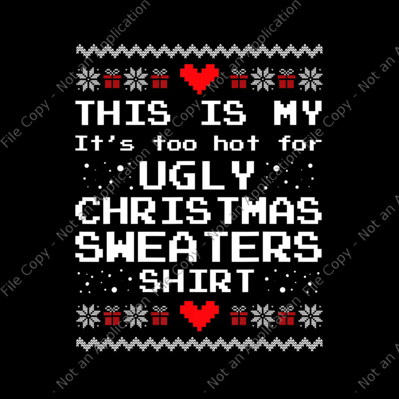 This Is My It’s Too Hot For Ugly Christmas Sweaters Shirt Png, Ugly Christmas Sweaters Png, Christmas Png, Snow Christmas