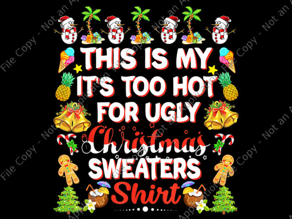 This is my it’s too hot for ugly christmas sweaters shirt png, ugly christmas sweaters png, christmas png, snow christmas t shirt designs for sale