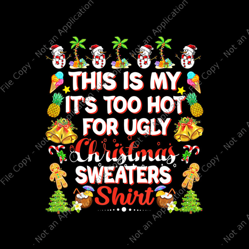 This Is My It’s Too Hot For Ugly Christmas Sweaters Shirt Png, Ugly Christmas Sweaters Png, Christmas Png, Snow Christmas