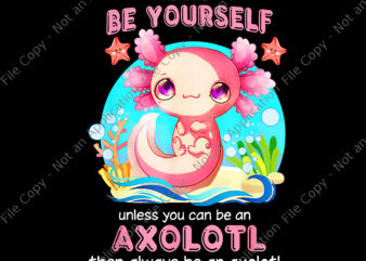 Always Be Yourself Funny Axolotl Lover Png, Axolotl Png, Funny Axolotl Lover
