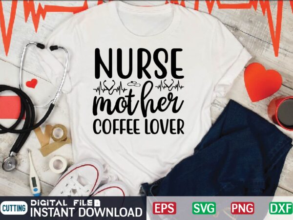 Nurse mother coffee lover nurse quote, nurse life, funny nurse svg, nurse svg designs, best nurse, popular nurse design, nurse svg, nurse clipart, nurse cut file, nursing svg, psw svg,