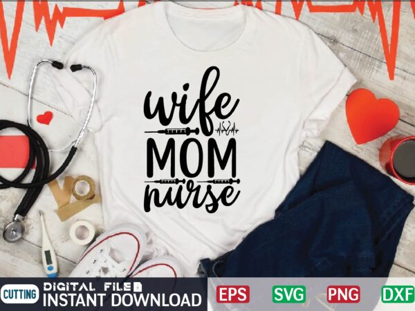 Wife mom nurse svg, nurse quote, nurse life, funny nurse svg, nurse svg designs,