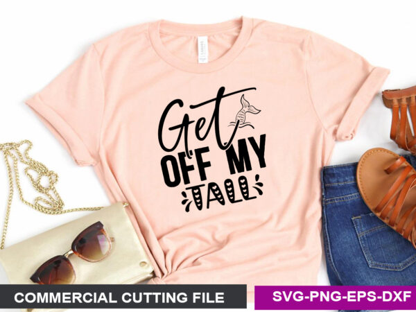 Get off my tall svg t shirt design template