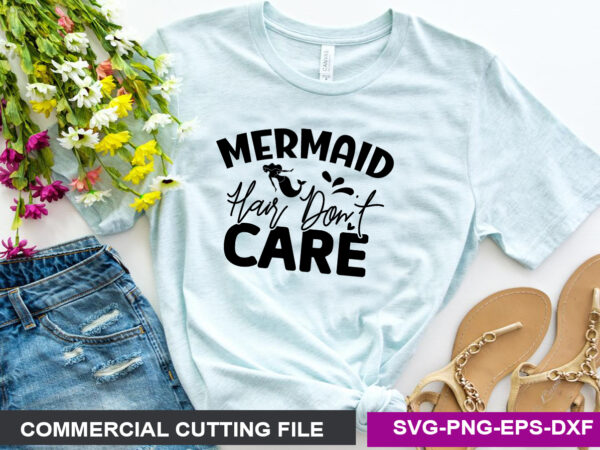 Mermaid hair don t care svg t shirt designs for sale