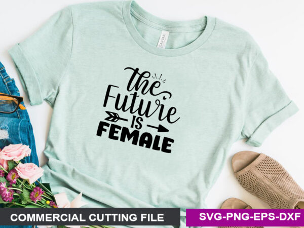 The future is female svg t shirt designs for sale