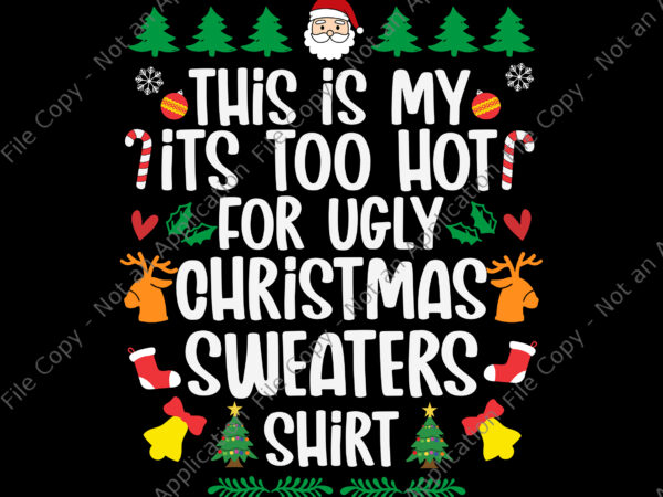 This is my it’s too hot for ugly christmas sweaters shirt svg, ugly christmas svg, christmas svg, reindeer svg, tree christma svg t shirt designs for sale