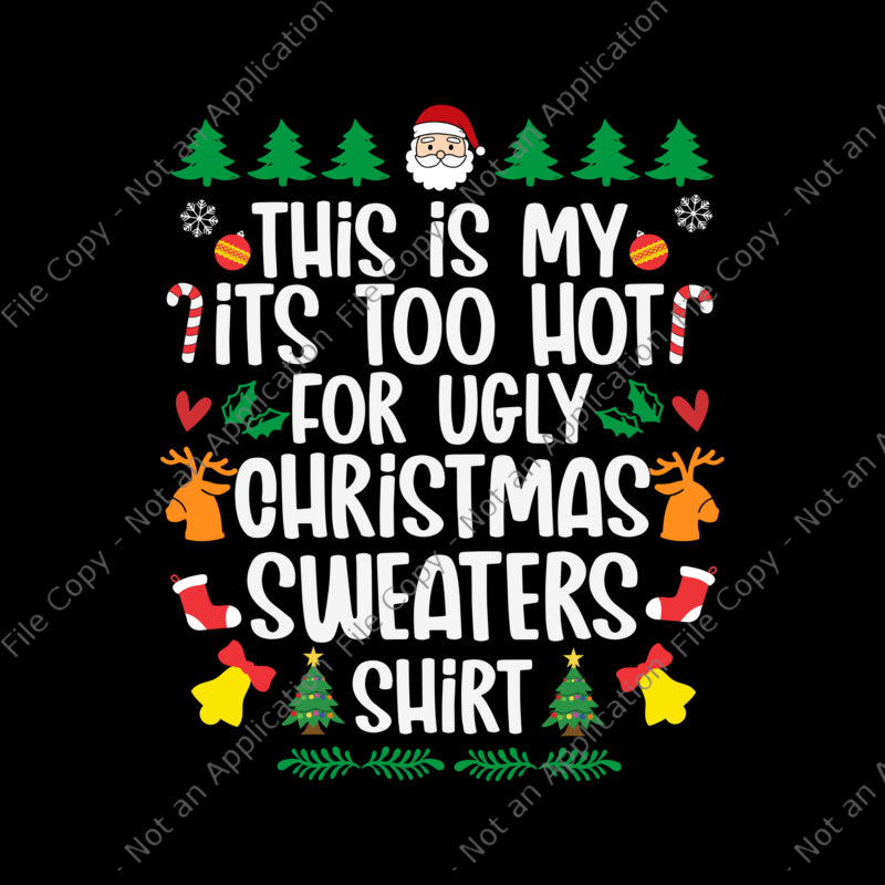 This Is My It’s Too Hot For Ugly Christmas Sweaters Shirt Svg, Ugly Christmas Svg, Christmas Svg, ReinDeer Svg, Tree Christma Svg