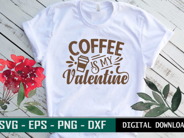 Coffee is my valentine typography colorful svg cut file for coffee lovers t shirt vector file