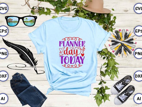 Planner day today svg vector for print-ready t-shirts design