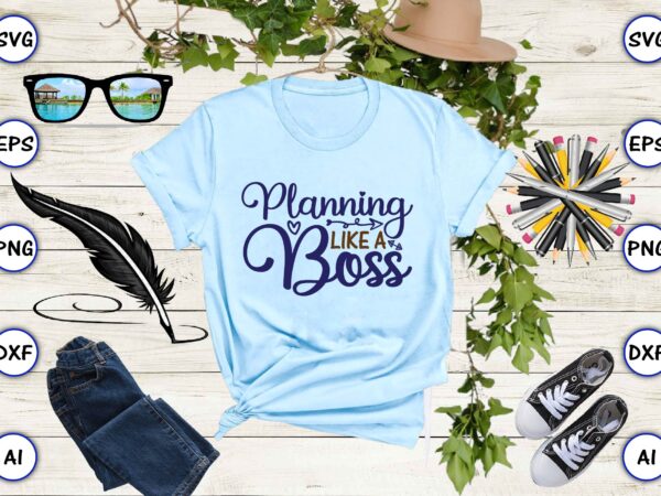 Planning like a boss svg vector for print-ready t-shirts design