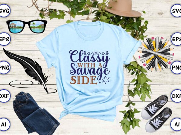 Classy with a savage side SVG vector for print-ready t-shirts design ...