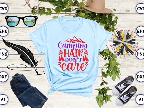 Camping hair don’t care png & svg vector for print-ready t-shirts design
