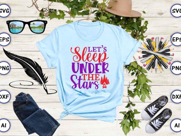 Let’s sleep under the stars png & svg vector for print-ready t-shirts design
