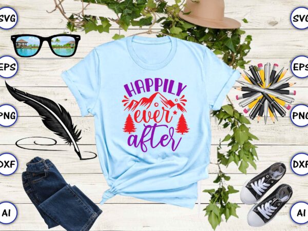 Happily ever after png & svg vector for print-ready t-shirts design