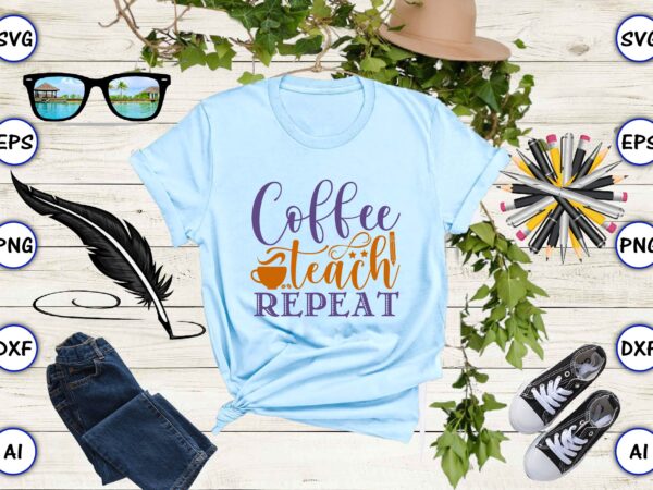 Coffee teach repeat png & svg vector for print-ready t-shirts design