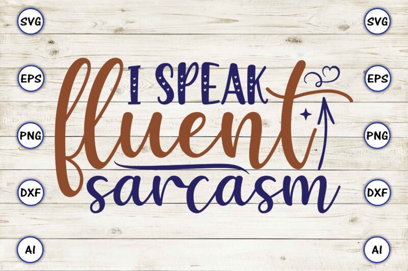 I speak fluent sarcasm SVG vector for print-ready t-shirts design