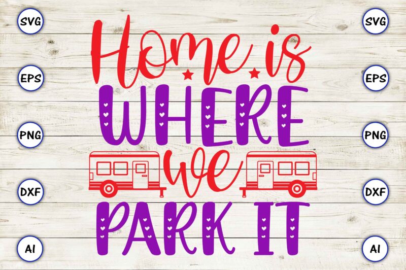 Home is where we park it PNG & SVG vector for print-ready t-shirts design