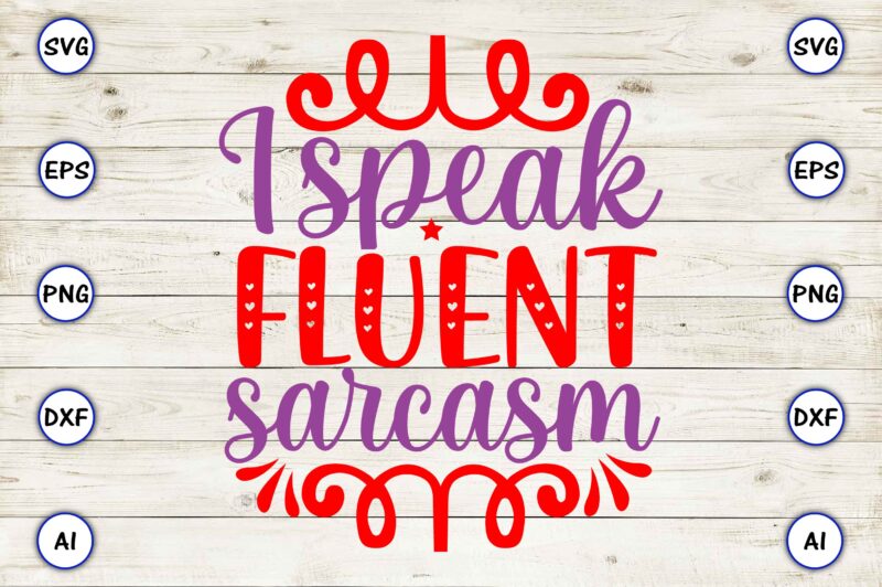 I speak fluent sarcasm PNG & SVG vector for print-ready t-shirts design