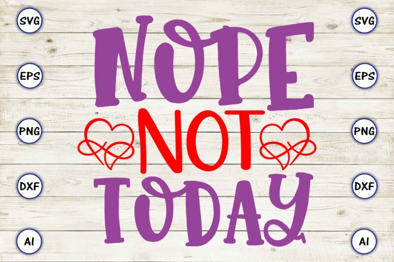 Nope not today PNG & SVG vector for print-ready t-shirts design