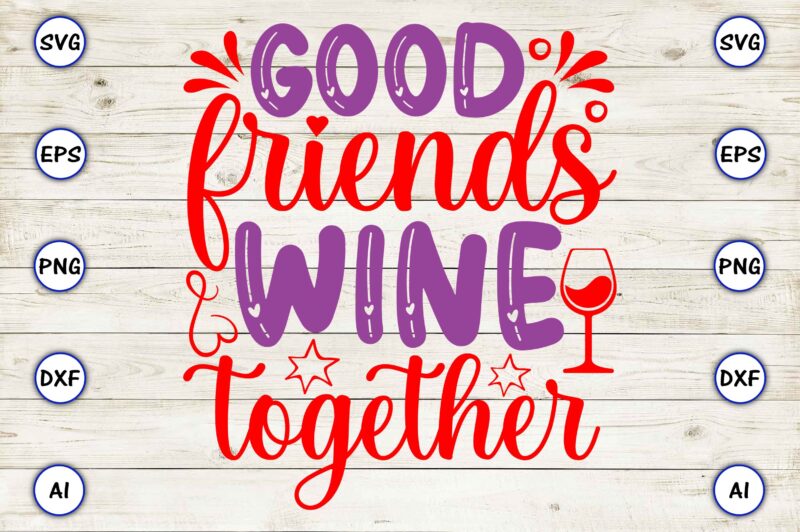 Good friends wine together PNG & SVG vector for print-ready t-shirts design