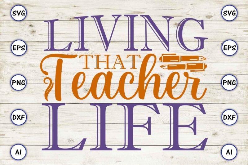 Living that teacher life PNG & SVG vector for print-ready t-shirts design