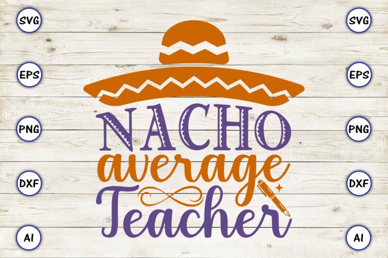 Nacho average teacher PNG & SVG vector for print-ready t-shirts design