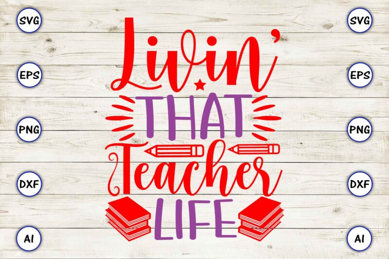 Livin’ that teacher life PNG & SVG vector for print-ready t-shirts design