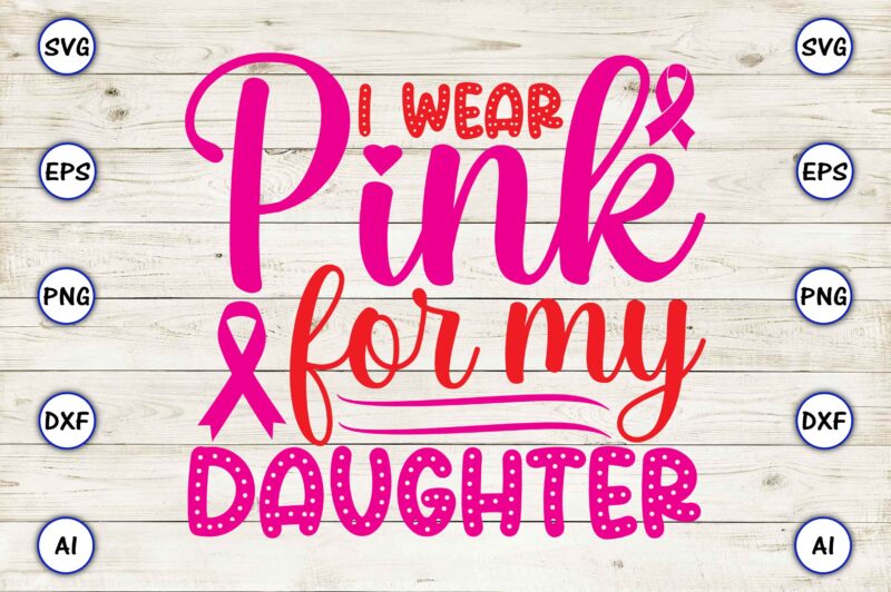 I wear pink for my daughter svg vector for t-shirts design