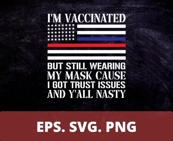 I’m Vaccinated But Still Wearing My Mask T-Shirt design svg